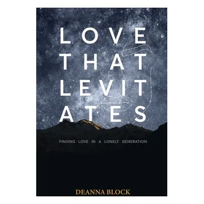 "Love That Levitates: Finding Love in a Lonely Generation" - "" ("Block Deanna")