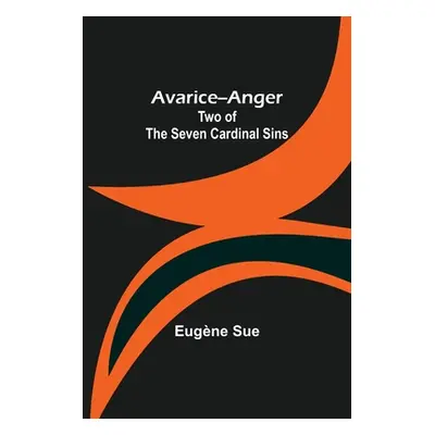 "Avarice--Anger: Two of the Seven Cardinal Sins" - "" ("Sue Eugne")