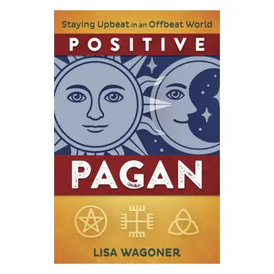 "Positive Pagan: Staying Upbeat in an Offbeat World" - "" ("Wagoner Lisa")