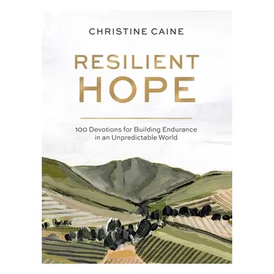 "Resilient Hope: 100 Devotions for Building Endurance in an Unpredictable World" - "" ("Caine Ch