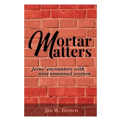 "Mortar Matters: Jesus' encounters with nine unnamed women" - "" ("Brown Jan W.")