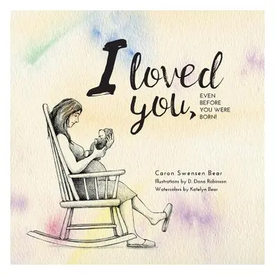 "I loved you...: Even before you were born!" - "" ("Bear Caron Swensen")