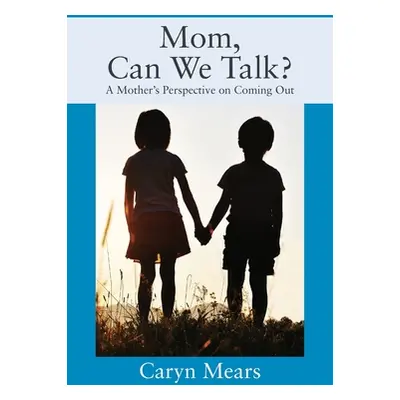 "Mom, Can We Talk? A Mother's Perspective on Coming Out" - "" ("Mears Caryn")