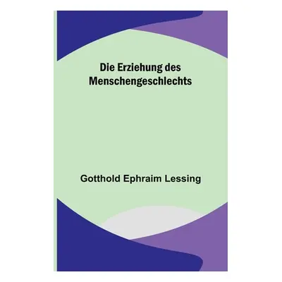 "Die Erziehung des Menschengeschlechts" - "" ("Ephraim Lessing Gotthold")