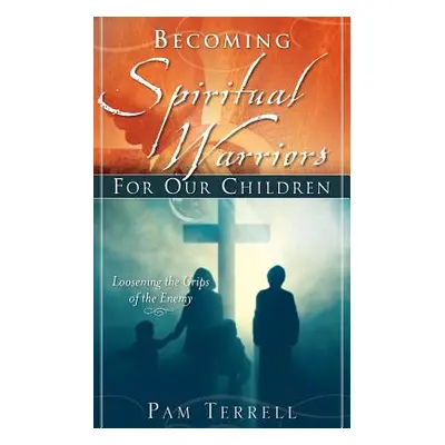 "Becoming Spiritual Warriors for Our Children" - "" ("Terrell Pam")