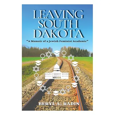 "Leaving South Dakota: A Memoir of a Jewish Feminist Academic" - "" ("Radin Beryl A.")