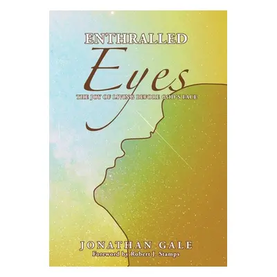 "Enthralled Eyes: The Joy of Living Before God's Face" - "" ("Gale Jonathan")