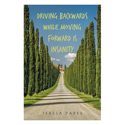 "Driving Backwards While Moving Forward Is Insanity" - "" ("Parks Teresa")