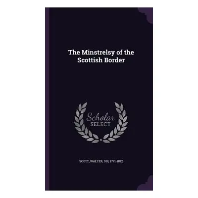 "The Minstrelsy of the Scottish Border" - "" ("Scott Walter")