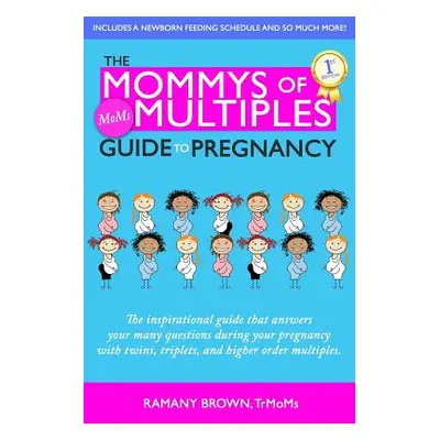 "The Mommys of Multiples Guide to Pregnancy: The inspirational guide that answers your many ques