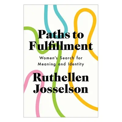 "Paths to Fulfillment: Women's Search for Meaning and Identity" - "" ("Josselson Ruthellen")