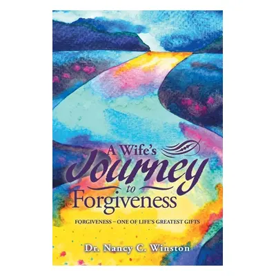 "A Wife's Journey to Forgiveness: Forgiveness - One of Life's Greatest Gifts" - "" ("Winston Nan