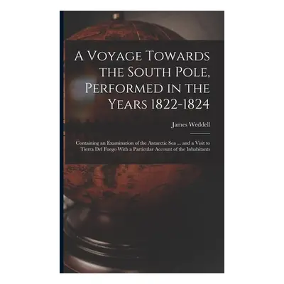 "A Voyage Towards the South Pole, Performed in the Years 1822-1824: Containing an Examination of