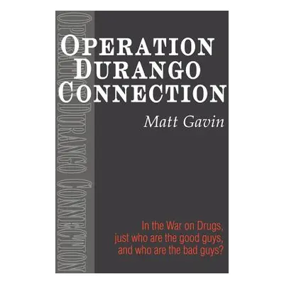 "Operation Durango Connection: In the War on Drugs, Just Who Are the Good Guys, and Who Are the 