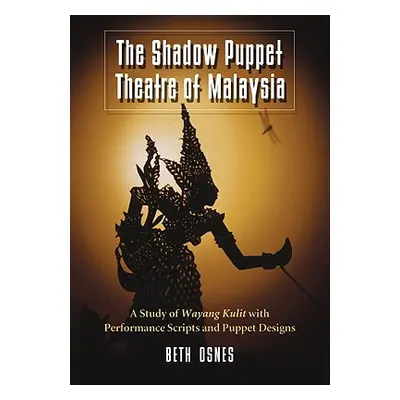 "The Shadow Puppet Theatre of Malaysia: A Study of Wayang Kulit with Performance Scripts and Pup