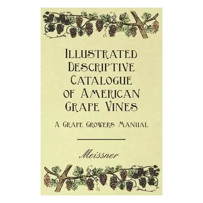 "Illustrated Descriptive Catalogue of American Grape Vines - A Grape Growers Manual" - "" ("Meis