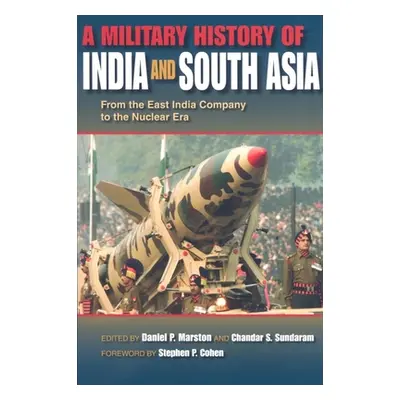 "A Military History of India and South Asia: From the East India Company to the Nuclear Era" - "