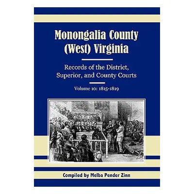 "Monongalia County, (West) Virginia, Records of the District, Superior, and County Courts, Volum