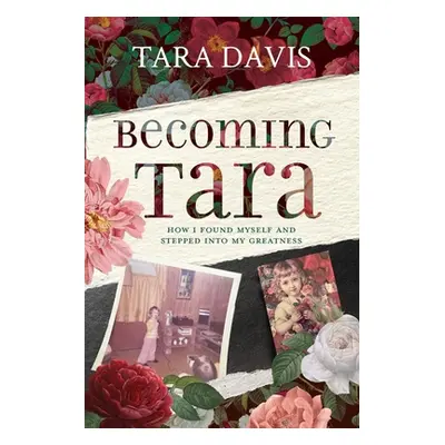 "Becoming Tara: How I Found Myself and Stepped Into My Greatness" - "" ("Davis Tara")