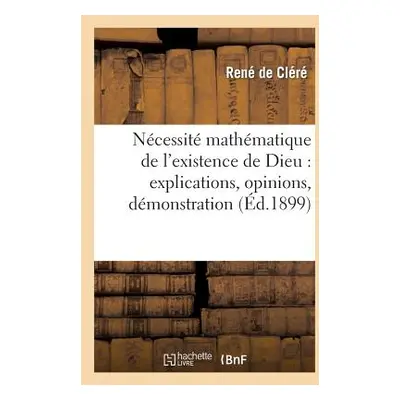 "Ncessit Mathmatique de l'Existence de Dieu: Explications, Opinions, Dmonstration" - "" ("de Clr