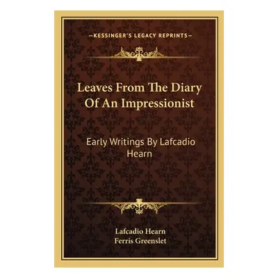 "Leaves From The Diary Of An Impressionist: Early Writings By Lafcadio Hearn" - "" ("Hearn Lafca