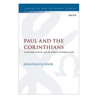 "Paul and the Corinthians: Leadership, Ordeals, and the Politics of Displacement" - "" ("Ensor J