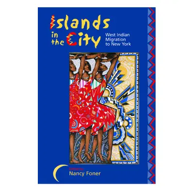 "Islands in the City: West Indian Migration to New York" - "" ("Foner Nancy")