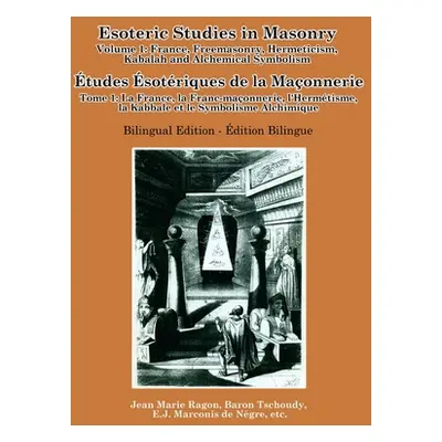 "Esoteric Studies in Masonry - Volume 1: France, Freemasonry, Hermeticism, Kabalah and Alchemica