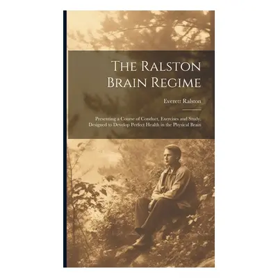 "The Ralston Brain Regime: Presenting a Course of Conduct, Exercises and Study, Designed to Deve