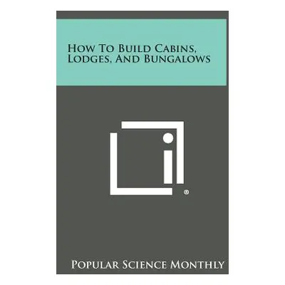 "How to Build Cabins, Lodges, and Bungalows" - "" ("Popular Science Monthly")