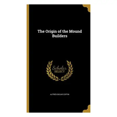 "The Origin of the Mound Builders" - "" ("Coffin Alfred Oscar")