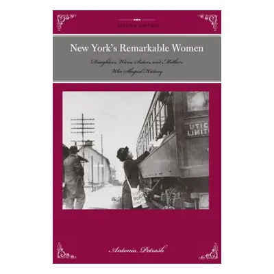 "New York's Remarkable Women: Daughters, Wives, Sisters, and Mothers Who Shaped History" - "" ("