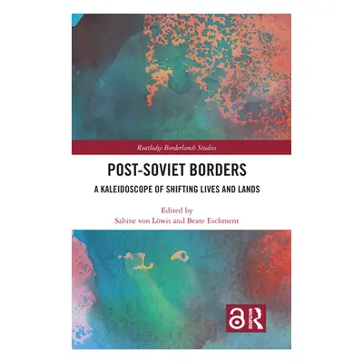 "Post-Soviet Borders: A Kaleidoscope of Shifting Lives and Lands" - "" ("Von Lwis Sabine")