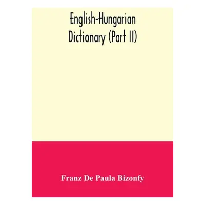 "English-Hungarian dictionary (Part II)" - "" ("de Paula Bizonfy Franz")