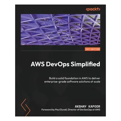 "AWS DevOps Simplified: Build a solid foundation in AWS to deliver enterprise-grade software sol