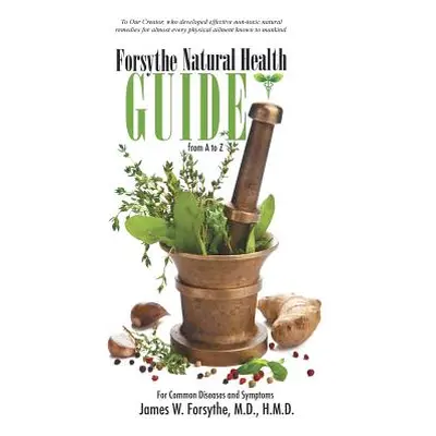 "Forsythe Natural Health Guide From A to Z: For Common Diseases and Symptoms" - "" ("Forsythe H.