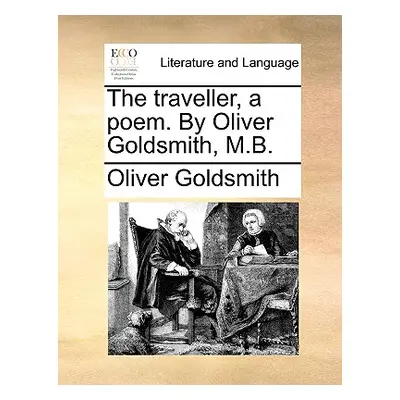 "The Traveller, a Poem. by Oliver Goldsmith, M.B." - "" ("Goldsmith Oliver")