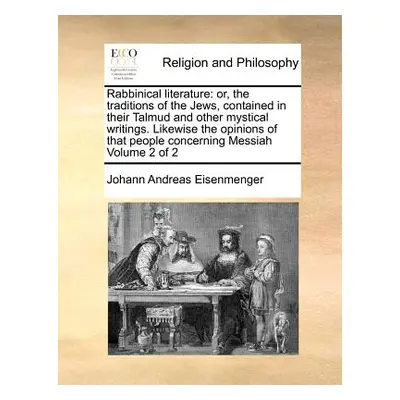 "Rabbinical Literature: Or, the Traditions of the Jews, Contained in Their Talmud and Other Myst