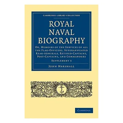 "Royal Naval Biography Supplement: Or, Memoirs of the Services of All the Flag-Officers, Superan