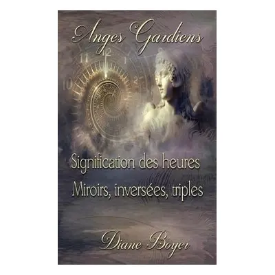 "Anges Gardiens: Signification des heures Miroirs, inverses, triples" - "" ("Boyer Diane")