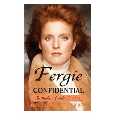 "Fergie Confidential: The Duchess of York's True Story" - "" ("Hutchins Chris")