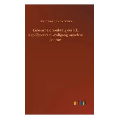 "Lebensbeschreibung des k.k. Kapellmeisters Wolfgang Amadeus Mozart" - "" ("Niemetschek Franz Xa