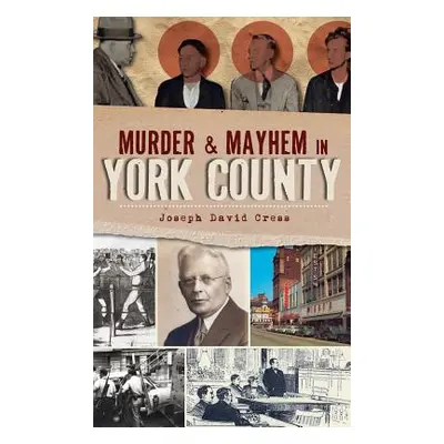 "Murder & Mayhem in York County" - "" ("Cress Joseph David")