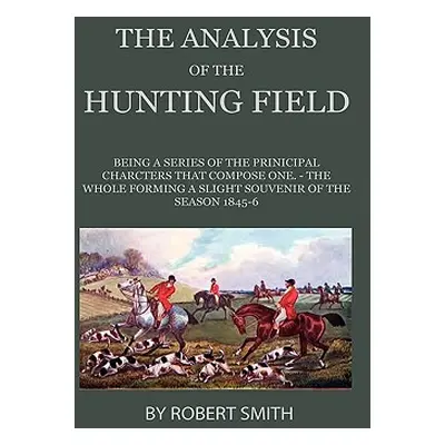 "The Analysis Of The Hunting Field - Being A Series Of Sketches Of The Principal Characters That