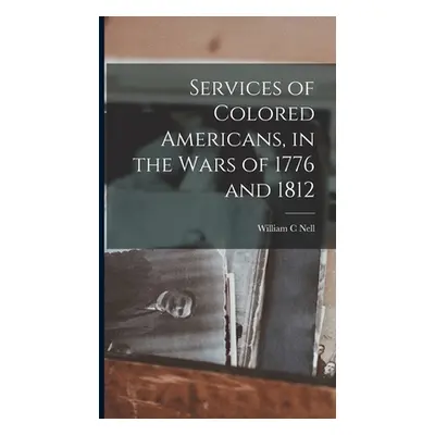 "Services of Colored Americans, in the Wars of 1776 and 1812" - "" ("Nell William C.")