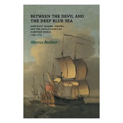 "Between the Devil and the Deep Blue Sea: Merchant Seamen, Pirates and the Anglo-American Mariti