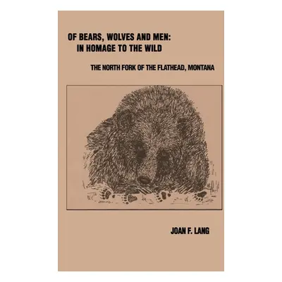 "Of Bears, Wolves and Men: In Homage to the Wild: The North Fork of the Flathead, Montana" - "" 