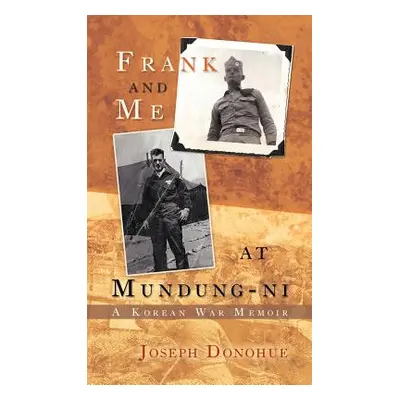 "Frank and Me at Mundung-Ni: A Korean War Memoir" - "" ("Donohue Joseph")