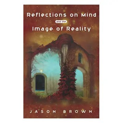 "Reflections on Mind and the Image of Reality" - "" ("Brown Jason")