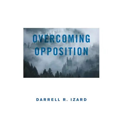 "Overcoming Opposition: It Was God's Amazing Grace" - "" ("Izard Darrell R.")